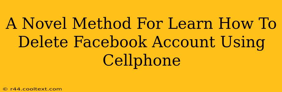 A Novel Method For Learn How To Delete Facebook Account Using Cellphone