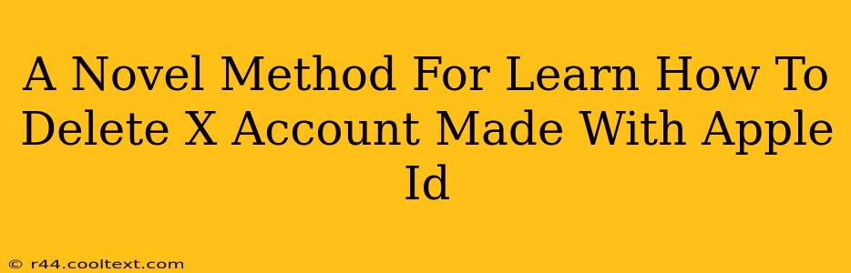 A Novel Method For Learn How To Delete X Account Made With Apple Id