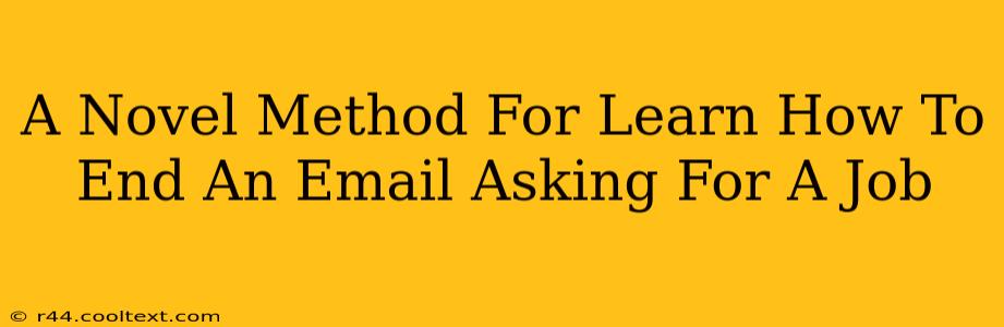 A Novel Method For Learn How To End An Email Asking For A Job