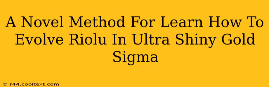 A Novel Method For Learn How To Evolve Riolu In Ultra Shiny Gold Sigma