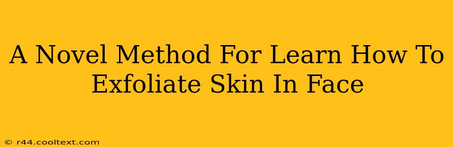 A Novel Method For Learn How To Exfoliate Skin In Face