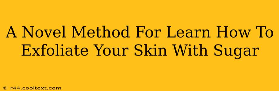 A Novel Method For Learn How To Exfoliate Your Skin With Sugar