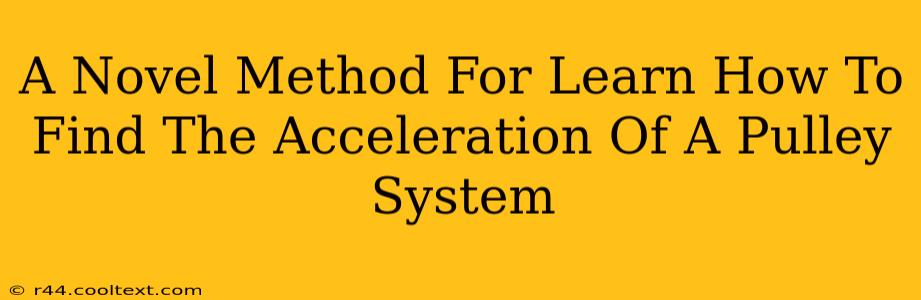 A Novel Method For Learn How To Find The Acceleration Of A Pulley System