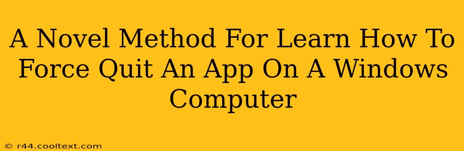 A Novel Method For Learn How To Force Quit An App On A Windows Computer