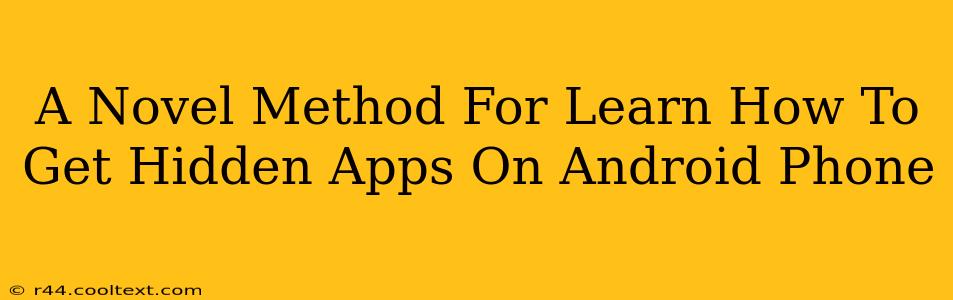 A Novel Method For Learn How To Get Hidden Apps On Android Phone