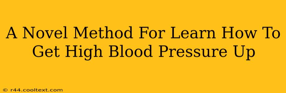 A Novel Method For Learn How To Get High Blood Pressure Up