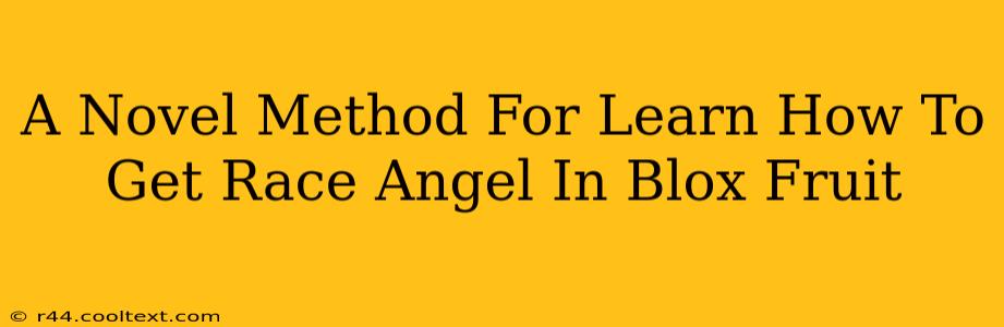 A Novel Method For Learn How To Get Race Angel In Blox Fruit