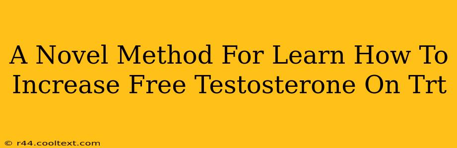 A Novel Method For Learn How To Increase Free Testosterone On Trt