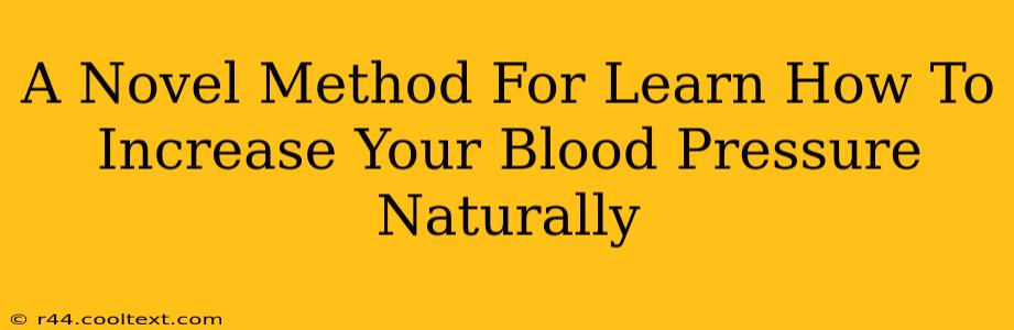 A Novel Method For Learn How To Increase Your Blood Pressure Naturally