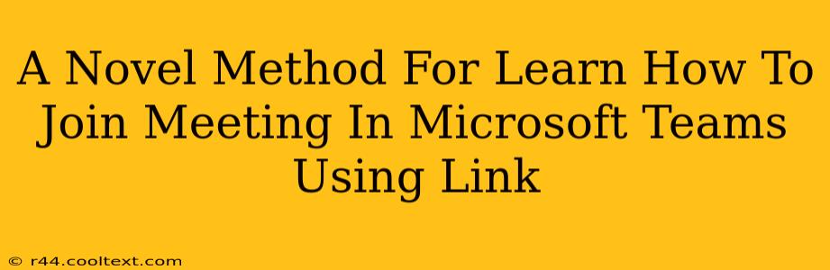 A Novel Method For Learn How To Join Meeting In Microsoft Teams Using Link