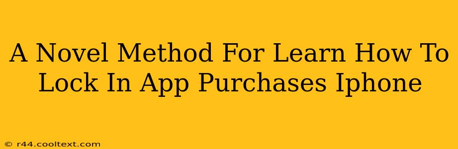 A Novel Method For Learn How To Lock In App Purchases Iphone