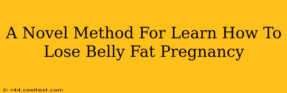 A Novel Method For Learn How To Lose Belly Fat Pregnancy