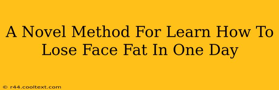 A Novel Method For Learn How To Lose Face Fat In One Day