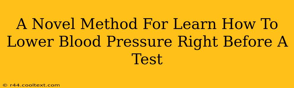 A Novel Method For Learn How To Lower Blood Pressure Right Before A Test