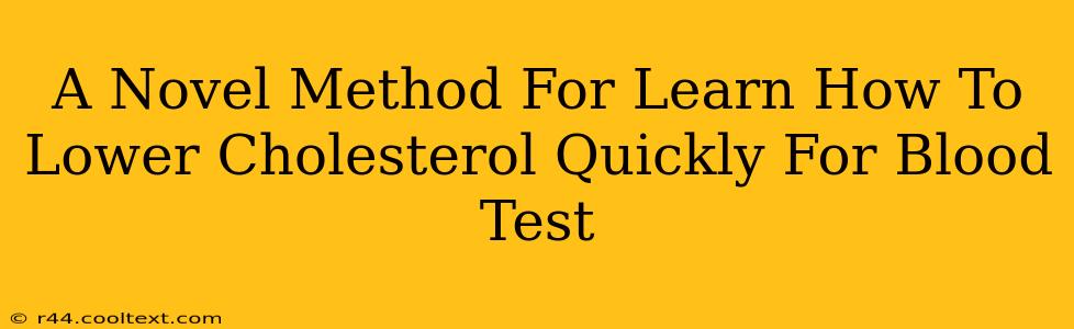 A Novel Method For Learn How To Lower Cholesterol Quickly For Blood Test