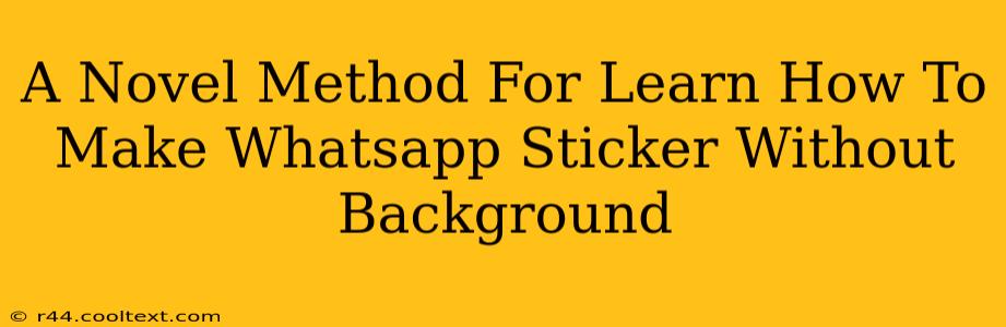 A Novel Method For Learn How To Make Whatsapp Sticker Without Background