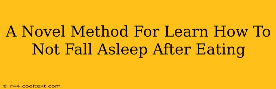 A Novel Method For Learn How To Not Fall Asleep After Eating