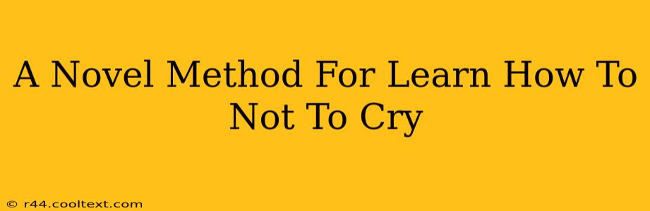 A Novel Method For Learn How To Not To Cry