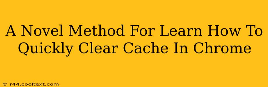 A Novel Method For Learn How To Quickly Clear Cache In Chrome