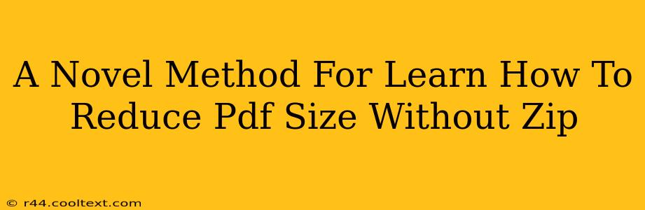 A Novel Method For Learn How To Reduce Pdf Size Without Zip