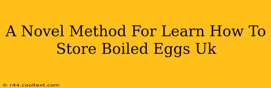 A Novel Method For Learn How To Store Boiled Eggs Uk