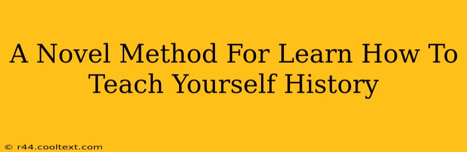 A Novel Method For Learn How To Teach Yourself History