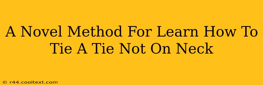 A Novel Method For Learn How To Tie A Tie Not On Neck