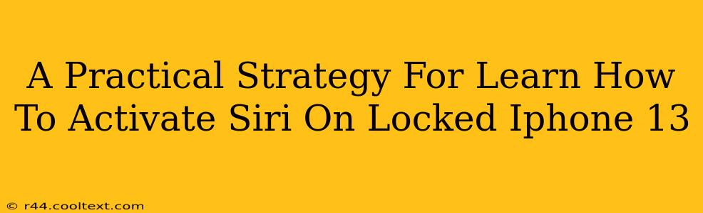 A Practical Strategy For Learn How To Activate Siri On Locked Iphone 13