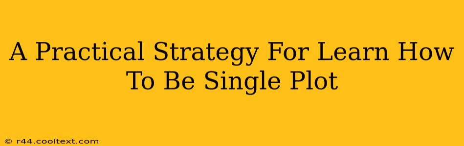 A Practical Strategy For Learn How To Be Single Plot