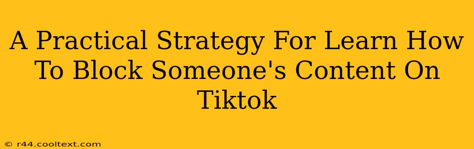 A Practical Strategy For Learn How To Block Someone's Content On Tiktok