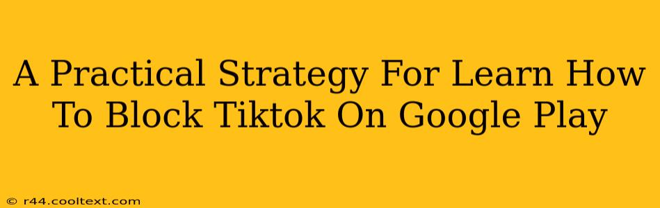 A Practical Strategy For Learn How To Block Tiktok On Google Play