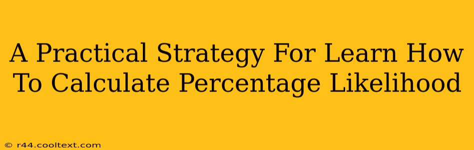 A Practical Strategy For Learn How To Calculate Percentage Likelihood