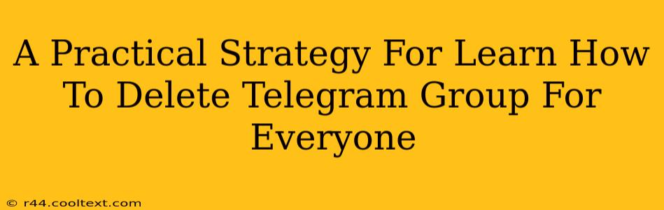 A Practical Strategy For Learn How To Delete Telegram Group For Everyone