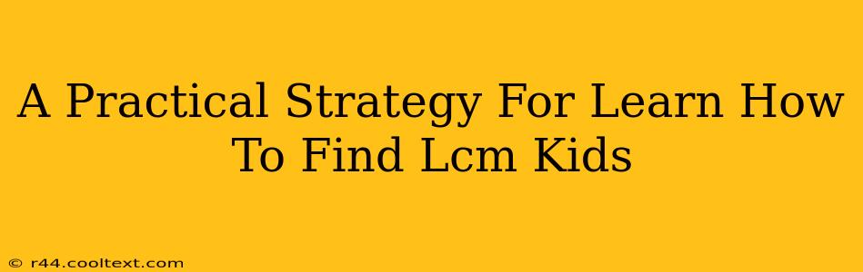 A Practical Strategy For Learn How To Find Lcm Kids