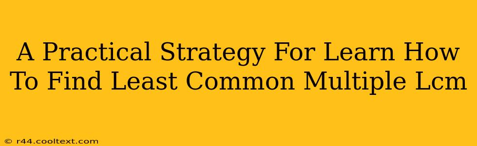 A Practical Strategy For Learn How To Find Least Common Multiple Lcm