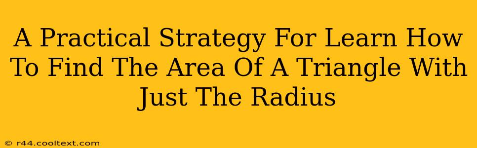 A Practical Strategy For Learn How To Find The Area Of A Triangle With Just The Radius