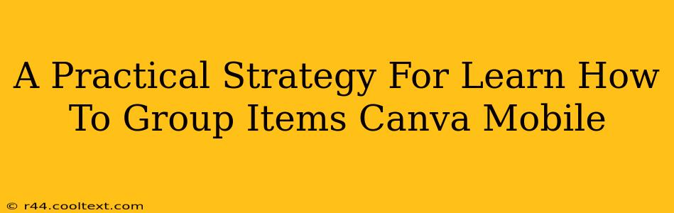 A Practical Strategy For Learn How To Group Items Canva Mobile