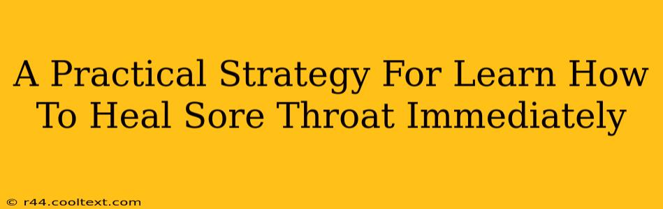 A Practical Strategy For Learn How To Heal Sore Throat Immediately