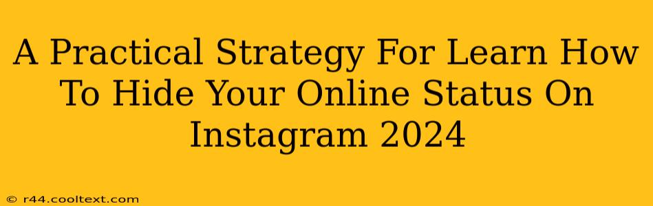 A Practical Strategy For Learn How To Hide Your Online Status On Instagram 2024