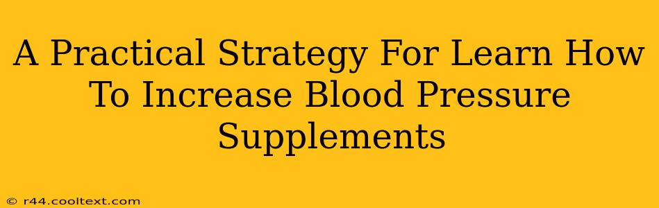 A Practical Strategy For Learn How To Increase Blood Pressure Supplements