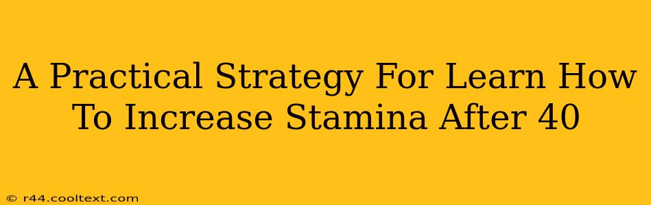 A Practical Strategy For Learn How To Increase Stamina After 40