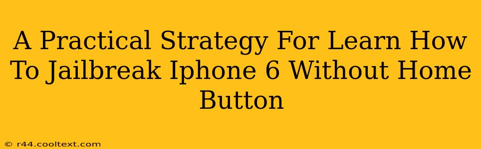 A Practical Strategy For Learn How To Jailbreak Iphone 6 Without Home Button