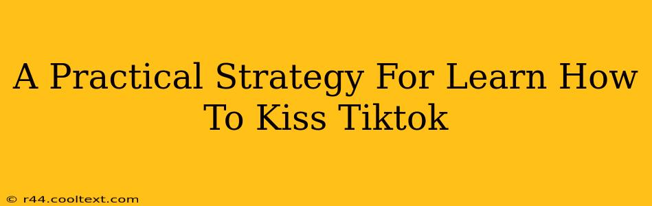 A Practical Strategy For Learn How To Kiss Tiktok