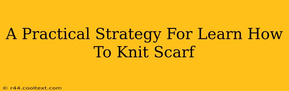 A Practical Strategy For Learn How To Knit Scarf