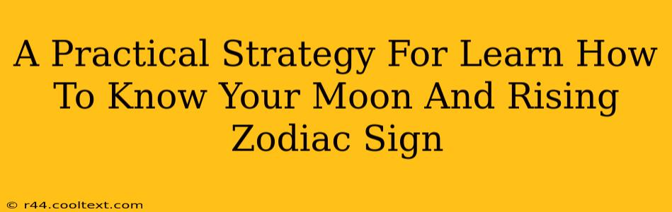 A Practical Strategy For Learn How To Know Your Moon And Rising Zodiac Sign