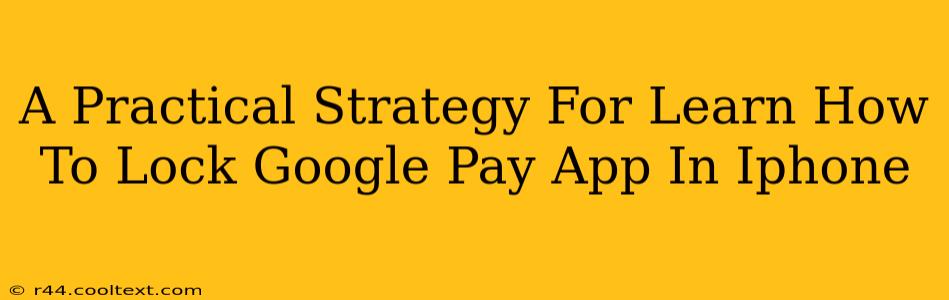 A Practical Strategy For Learn How To Lock Google Pay App In Iphone