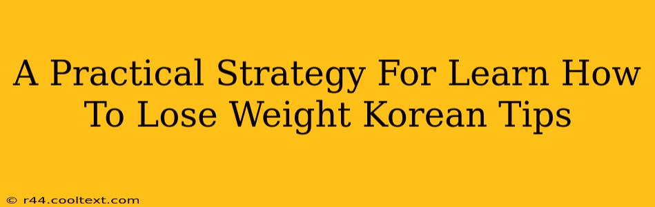 A Practical Strategy For Learn How To Lose Weight Korean Tips