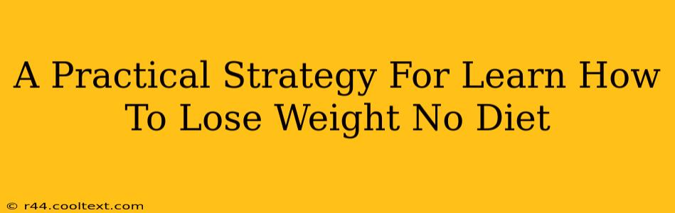 A Practical Strategy For Learn How To Lose Weight No Diet