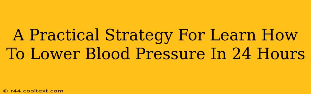 A Practical Strategy For Learn How To Lower Blood Pressure In 24 Hours