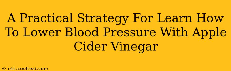 A Practical Strategy For Learn How To Lower Blood Pressure With Apple Cider Vinegar